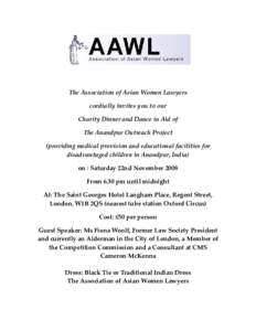   The Association of Asian Women Lawyers  cordially invites you to our  Charity Dinner and Dance in Aid of  The Anandpur Outreach Project   (providing medical provision and educational facili