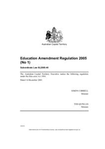 Australian Capital Territory  Education Amendment Regulation[removed]No 1) Subordinate Law SL2005-40 The Australian Capital Territory Executive makes the following regulation