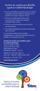 Section du soutien aux familles ayant un enfant handicapé • Fournit aux familles yukonnaises ayant un enfant handicapé l’aide dont elles ont besoin pour en prendre soin (jusqu’à l’âge de 19 ans). • Favorise