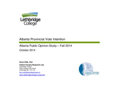 Alberta Provincial Vote Intention Alberta Public Opinion Study – Fall 2014 October 2014 Faron Ellis, PhD Citizen Society Research Lab