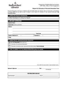 Government of Newfoundland and Labrador ATIPP Office, Office of Public Engagement Request for Correction of Personal Information Form Personal information on this form is collected under the Newfoundland and Labrador Acc