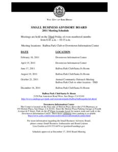 SMALL BUSINESS ADVISORY BOARD 2011 Meeting Schedule Meetings are held on the Third Friday of even-numbered months from 8:45 a.m. – 10:15 a.m. Meeting locations: Balboa Park Club or Downtown Information Center DATE