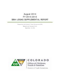 August 2014 FY[removed]SB94 JDSAG SUPPLEMENTAL REPORT Prepared by the Division of Youth Corrections (DYC) Research and Evaluation Unit September 18, 2014