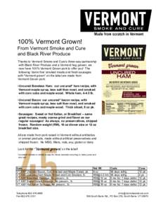 100% Vermont Grown! From Vermont Smoke and Cure and Black River Produce Thanks to Vermont Smoke and Cure’s three-way partnership with Black River Produce and a Vermont hog grower, we now have 100% Vermont Grown pork to