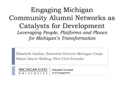 Engaging Michigan  Community Alumni Networks as  Catalysts for Development Leveraging People, Platforms and Places for Michigan’s Transformation