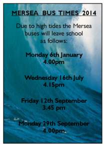 MERSEA BUS TIMES 2014 Due to high tides the Mersea buses will leave school as follows: Monday 6th January 4.00pm