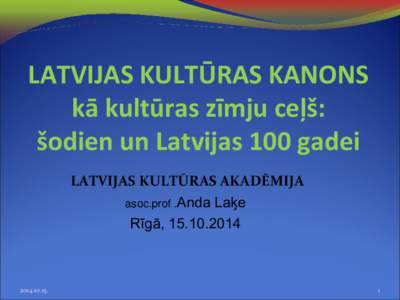 LATVIJAS KULTŪRAS KANONS kā kultūras zīmju ceļš: šodien un Latvijas 100 gadei LATVIJAS KULTŪRAS AKADĒMIJA asoc.prof .Anda