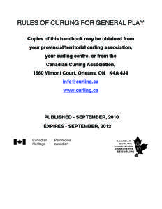 RULES OF CURLING FOR GENERAL PLAY Copies of this handbook may be obtained from your provincial/territorial curling association, your curling centre, or from the Canadian Curling Association, 1660 Vimont Court, Orleans, O