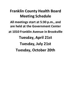 Franklin County Health Board Meeting Schedule All meetings start at 5:30 p.m., and are held at the Government Center at 1010 Franklin Avenue in Brookville