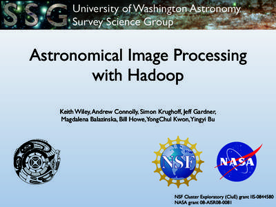 University of Washington Astronomy Survey Science Group Astronomical Image Processing with Hadoop Keith Wiley, Andrew Connolly, Simon Krughoff, Jeff Gardner,