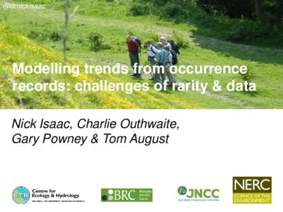 @drnickisaac  Modelling trends from occurrence records: challenges of rarity & data Nick Isaac, Charlie Outhwaite, Gary Powney & Tom August