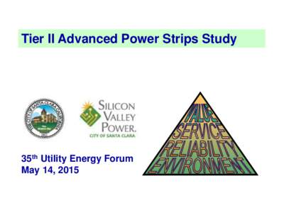 Tier II Advanced Power Strips Study  35th Utility Energy Forum May 14, 2015  Who is Silicon Valley Power?