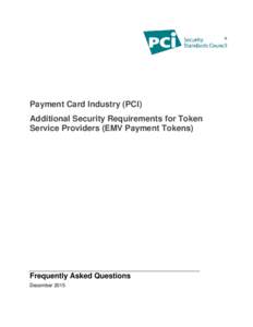 Payment Card Industry (PCI) Additional Security Requirements for Token Service Providers (EMV Payment Tokens) Frequently Asked Questions December 2015
