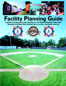 Facility Planning Guide A guide to helping you plan facilites for Cal Ripken Baseball, Babe Ruth Baseball and Babe Ruth Softball that are safe, affordable and fun Babe Ruth League, Inc. does not require or demand the fo