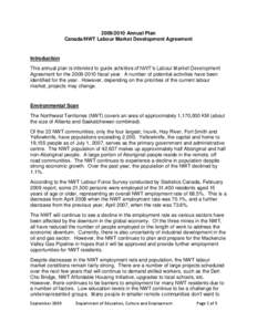 [removed]Annual Plan Canada/NWT Labour Market Development Agreement Introduction This annual plan is intended to guide activities of NWT’s Labour Market Development Agreement for the[removed]fiscal year. A number of