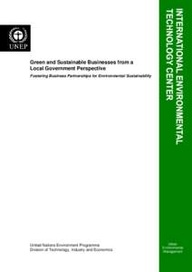 Green and Sustainable Businesses from a Local Government Perspective Fostering Business Partnerships for Environmental Sustainability United Nations Environment Programme Division of Technology, Industry and Economics