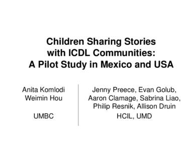 Children Sharing Stories with ICDL Communities: A Pilot Study in Mexico and USA Anita Komlodi Weimin Hou UMBC