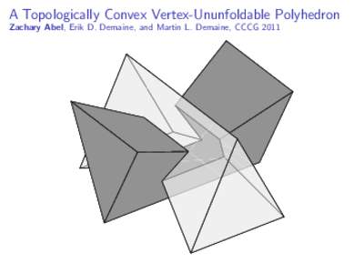 A Topologically Convex Vertex-Ununfoldable Polyhedron Zachary Abel, Erik D. Demaine, and Martin L. Demaine, CCCG 2011 