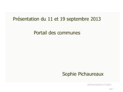 Présentation du 11 et 19 septembre 2013 Portail des communes Sophie Pichaureaux présentations Cyber Page 1