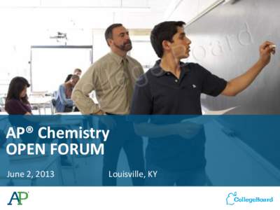 AP® Chemistry OPEN FORUM June 2, 2013 Louisville, KY