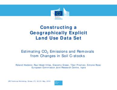 Constructing a Geographically Explicit Land Use Data Set Estimating CO2 Emissions and Removals from Changes in Soil C-stocks Roland Hiederer, Raul Abad-Viñas, Giacomo Grassi, Tibor Priwitzer, Simone Rossi