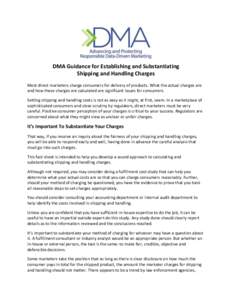 DMA Guidance for Establishing and Substantiating Shipping and Handling Charges Most direct marketers charge consumers for delivery of products. What the actual charges are and how these charges are calculated are signifi