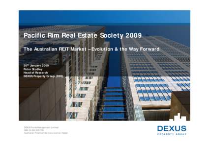 Pacific Rim Real Estate Society 2009 The Australian REIT Market – Evolution & the Way Forward 20th January 2009 Peter Studley Head of Research DEXUS Property Group (DXS)