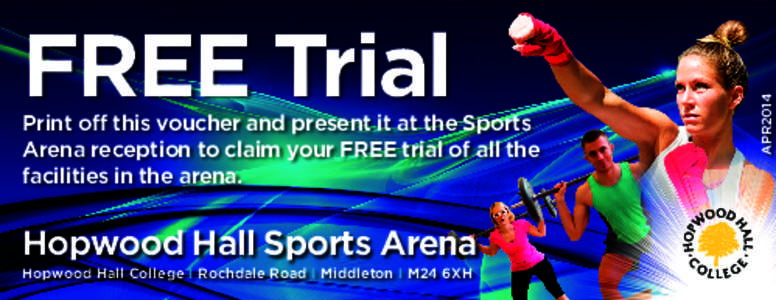 Print off this voucher and present it at the Sports Arena reception to claim your FREE trial of all the facilities in the arena. Hopwood Hall Sports Arena Hopwood Hall College I Rochdale Road I Middleton I M24 6XH