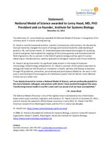 Statement: National Medal of Science awarded to Leroy Hood, MD, PhD President and co-founder, Institute for Systems Biology December 21, 2012  This afternoon, Dr. Leroy Hood was awarded the National Medal of Science in r