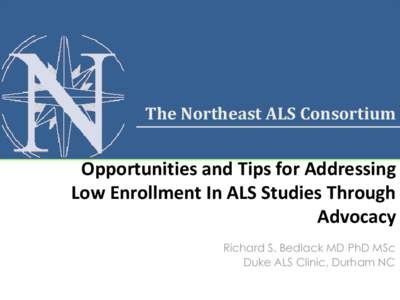 The Northeast ALS Consortium  Opportunities and Tips for Addressing Low Enrollment In ALS Studies Through Advocacy Richard S. Bedlack MD PhD MSc