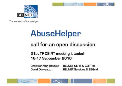 AbuseHelper call for an open discussion 31st TF-CSIRT meeting Istanbul[removed]September 2010 Christian Van Heurck: David Durveaux: