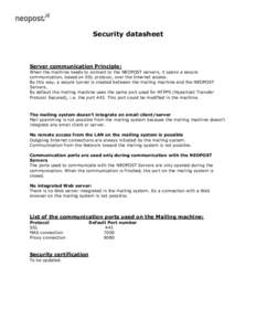 Security datasheet  Server communication Principle: When the machine needs to connect to the NEOPOST servers, it opens a secure communication, based on SSL protocol, over the Internet access. By this way, a secure tunnel