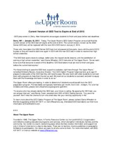 Current Version of GED Test to Expire at End of 2013 GED prep center in Derry, New Hampshire encourages students to finish and pass before test deadlines Derry, NH — January 18, [removed]Today, The Upper Room’s GED Opt