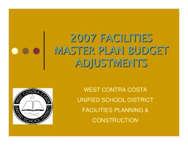 2007 FACILITIES MASTER PLAN BUDGET ADJUSTMENTS WEST CONTRA COSTA UNIFIED SCHOOL DISTRICT FACILITIES PLANNING &