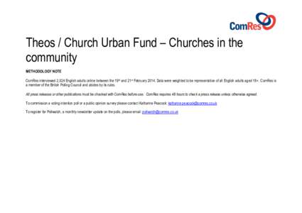 Theos / Church Urban Fund – Churches in the community METHODOLOGY NOTE ComRes interviewed 2,024 English adults online between the 19th and 21st February[removed]Data were weighted to be representative of all English adul