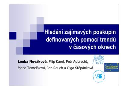 Hledání zajímavých poskupin definovaných pomocí trendů v časových oknech Lenka Nováková, Filip Karel, Petr Aubrecht, Marie Tomečková, Jan Rauch a Olga Štěpánková