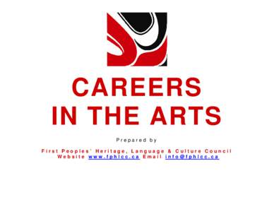 CAREERS IN THE ARTS Prepared by First Peoples’ Heritage, Language & Culture Council Website www.fphlcc.ca Email [removed]