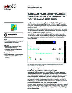 Case Study | Bouncy Ball  Raon Games trusts AdMob to take care of its app monetization, enabling it to focus on making great games. Raon Games is a one-man company founded in 2012 by Park Yong-ok in South