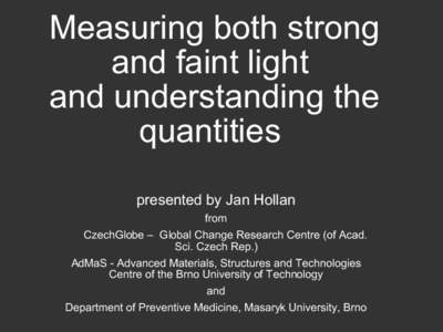 Measuring both strong and faint light and understanding the quantities presented by Jan Hollan from