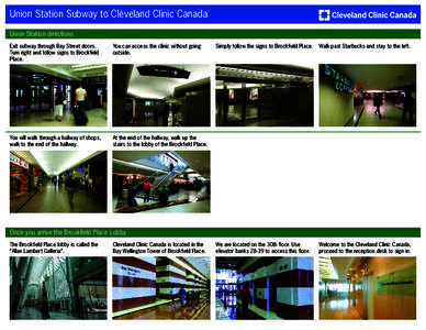 Union Station Subway to Cleveland Clinic Canada Union Station directions Exit subway through Bay Street doors. Turn right and follow signs to Brookfield Place.