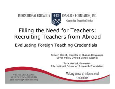 Filling the Need for Teachers: Recruiting Teachers from Abroad Evaluating Foreign Teaching Credentials Steven Desist, Director of Human Resources Silver Valley Unified School District Tara Wessel, Evaluator