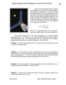 Solar Energy and the Distance to Juno from the Sun As the Juno spacecraft travels to Jupiter, it gets farther from the sun every day. Because the spacecraft generates its electrical power using solar cells, as the sun ge