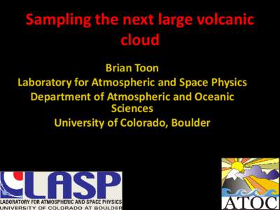 Sampling the next large volcanic cloud Brian Toon Laboratory for Atmospheric and Space Physics Department of Atmospheric and Oceanic Sciences