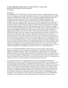 IN THE CORONERS COURT HELD AT WELLINGTON 21 October 2004 RESERVED FINDINGS OF THE CORONER Lance Baker Background [1] The deposition of Constable Kelly reads that at about 1.00 pm on 10 March 2002 Police were advised by e