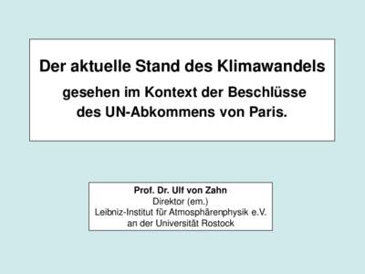 Der aktuelle Stand des Klimawandels gesehen im Kontext der Beschlüsse des UN-Abkommens von Paris. Prof. Dr. Ulf von Zahn Direktor (em.)