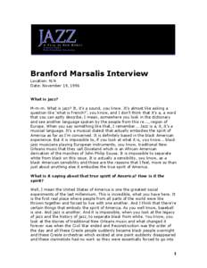 Branford Marsalis Interview Location: N/A Date: November 19, 1996 What is jazz? M-m-m. What is jazz? It, it’s a sound, you know. It’s almost like asking a question like ‘what is French?’, you know, and I don’t 
