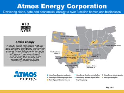 Atmos Energy Corporation Delivering clean, safe and economical energy to over 3 million homes and businesses Atmos Energy A multi-state regulated natural gas delivery company achieving