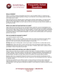 RADON What is RADON? Radon is a colorless, odorless and tasteless gas found in nature worldwide. Radon is a radioactive gas, meaning that it sends out atomic particles or energy. It is formed when uranium decays slowly i