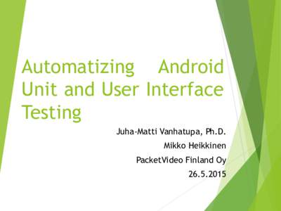 Automatizing Android Unit and User Interface Testing Juha-Matti Vanhatupa, Ph.D. Mikko Heikkinen