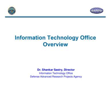 Dr. Shankar Sastry, Director Information Technology Office Defense Advanced Research Projects Agency DARPA Has Done Great Things for IT Mission of ITO: Superiority of Armed Forces Through